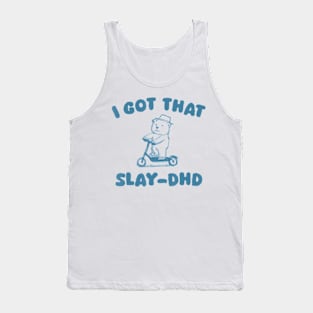 I Got That Slay Dhd Bear Tank Top